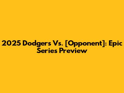 2025 Dodgers Vs. [Opponent]: Epic Series Preview