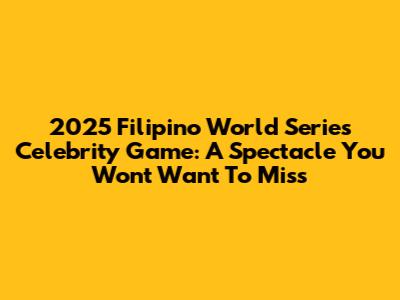 2025 Filipino World Series Celebrity Game: A Spectacle You Won't Want To Miss