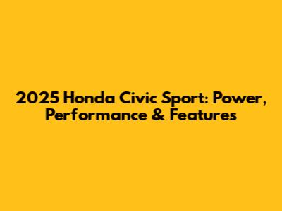 2025 Honda Civic Sport: Power, Performance & Features