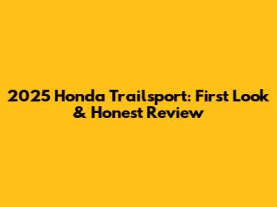 2025 Honda Trailsport: First Look & Honest Review