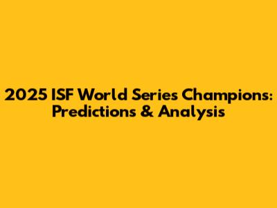 2025 ISF World Series Champions: Predictions & Analysis