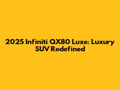 2025 Infiniti QX80 Luxe: Luxury SUV Redefined