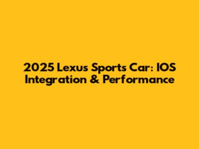 2025 Lexus Sports Car: IOS Integration & Performance