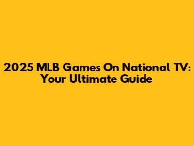 2025 MLB Games On National TV: Your Ultimate Guide