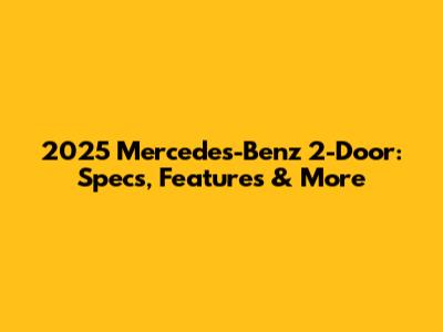 2025 Mercedes-Benz 2-Door: Specs, Features & More