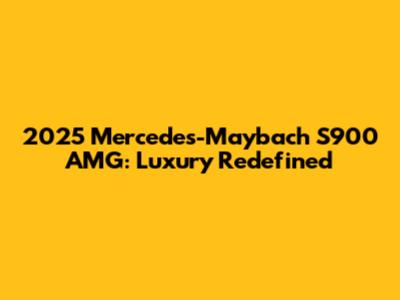 2025 Mercedes-Maybach S900 AMG: Luxury Redefined