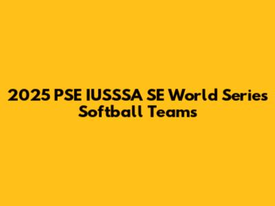 2025 PSE IUSSSA SE World Series Softball Teams