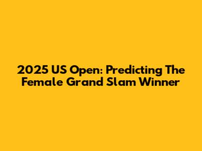 2025 US Open: Predicting The Female Grand Slam Winner