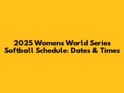 2025 Women's World Series Softball Schedule: Dates & Times