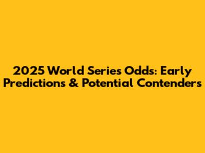2025 World Series Odds: Early Predictions & Potential Contenders