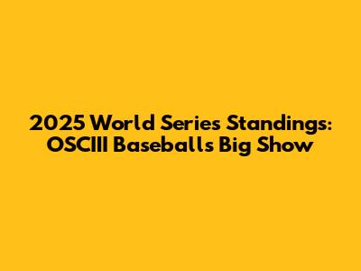 2025 World Series Standings: OSCIII Baseball's Big Show