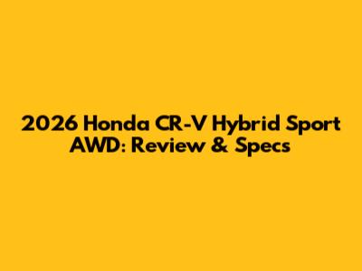 2026 Honda CR-V Hybrid Sport AWD: Review & Specs