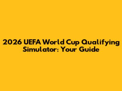2026 UEFA World Cup Qualifying Simulator: Your Guide