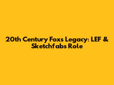 20th Century Fox's Legacy: LEF & Sketchfab's Role