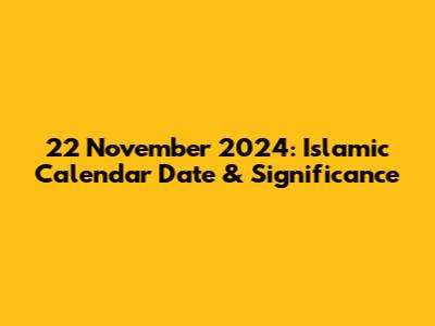 22 November 2024: Islamic Calendar Date & Significance