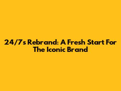 24/7's Rebrand: A Fresh Start For The Iconic Brand