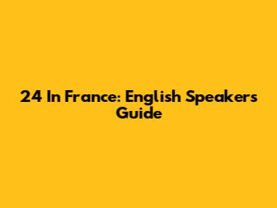 24 In France: English Speakers' Guide