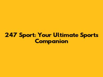 247 Sport: Your Ultimate Sports Companion