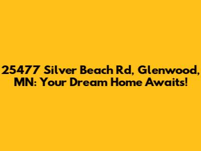 25477 Silver Beach Rd, Glenwood, MN: Your Dream Home Awaits!