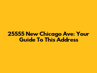 25555 New Chicago Ave: Your Guide To This Address