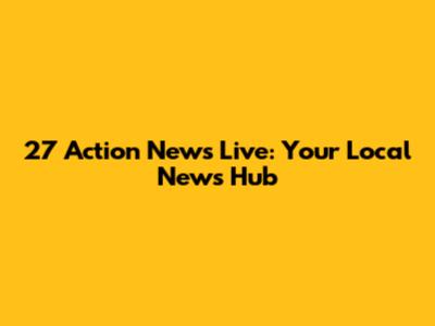 27 Action News Live: Your Local News Hub