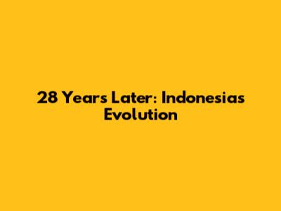 28 Years Later: Indonesia's Evolution