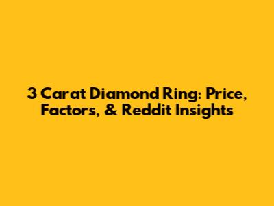 3 Carat Diamond Ring: Price, Factors, & Reddit Insights