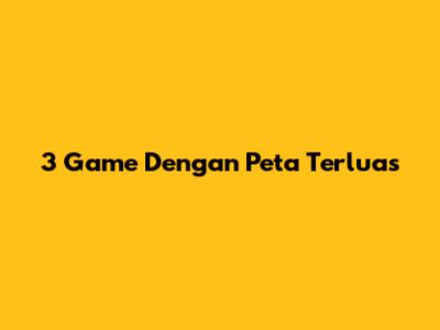 3 Game Dengan Peta Terluas
