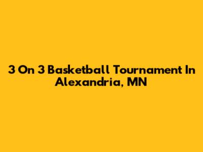3 On 3 Basketball Tournament In Alexandria, MN