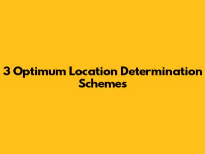 3 Optimum Location Determination Schemes