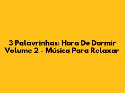 3 Palavrinhas: Hora De Dormir Volume 2 - Música Para Relaxar