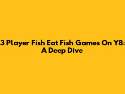 3 Player Fish Eat Fish Games On Y8: A Deep Dive