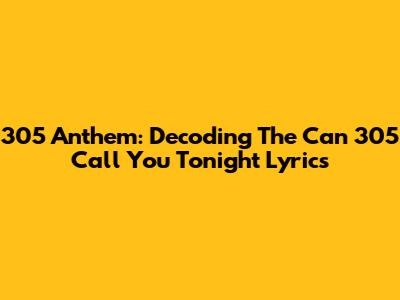 305 Anthem: Decoding The 'Can 305 Call You Tonight' Lyrics