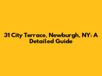 31 City Terrace, Newburgh, NY: A Detailed Guide