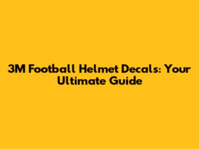 3M Football Helmet Decals: Your Ultimate Guide