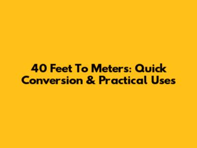 40 Feet To Meters: Quick Conversion & Practical Uses