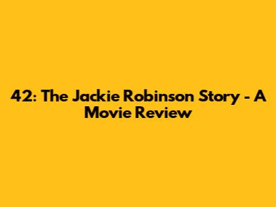 42: The Jackie Robinson Story - A Movie Review