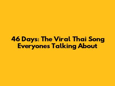 46 Days: The Viral Thai Song Everyone's Talking About