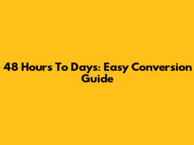 48 Hours To Days: Easy Conversion Guide