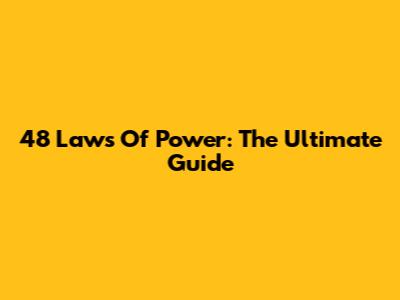 48 Laws Of Power: The Ultimate Guide