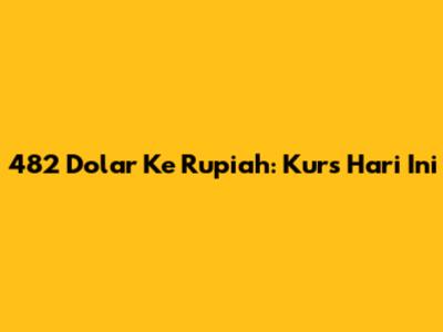 482 Dolar Ke Rupiah: Kurs Hari Ini