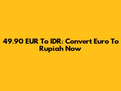 49.90 EUR To IDR: Convert Euro To Rupiah Now