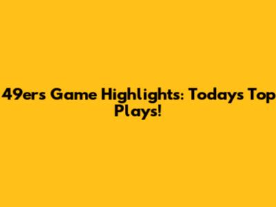 49ers Game Highlights: Today's Top Plays!