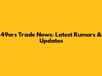 49ers Trade News: Latest Rumors & Updates