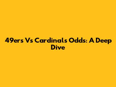 49ers Vs Cardinals Odds: A Deep Dive