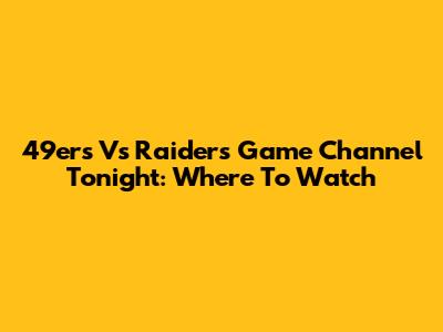 49ers Vs Raiders Game Channel Tonight: Where To Watch