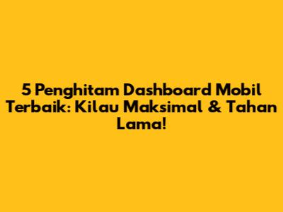 5 Penghitam Dashboard Mobil Terbaik: Kilau Maksimal & Tahan Lama!