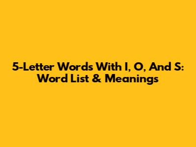 5-Letter Words With I, O, And S: Word List & Meanings