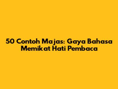 50 Contoh Majas: Gaya Bahasa Memikat Hati Pembaca