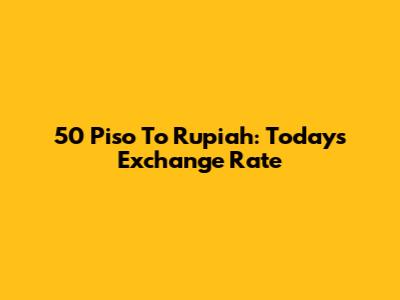 50 Piso To Rupiah: Today's Exchange Rate